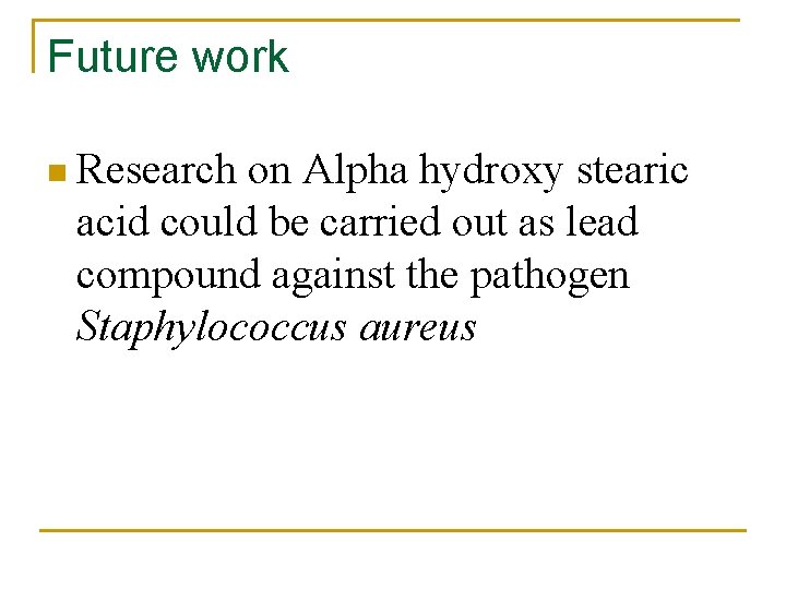 Future work n Research on Αlpha hydroxy stearic acid could be carried out as Future work n Research on Αlpha hydroxy stearic acid could be carried out as