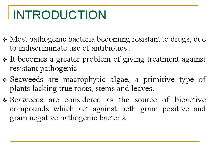 INTRODUCTION v v Most pathogenic bacteria becoming resistant to drugs, due to indiscriminate use INTRODUCTION v v Most pathogenic bacteria becoming resistant to drugs, due to indiscriminate use