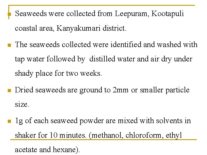 n Seaweeds were collected from Leepuram, Kootapuli coastal area, Kanyakumari district. n The seaweeds n Seaweeds were collected from Leepuram, Kootapuli coastal area, Kanyakumari district. n The seaweeds