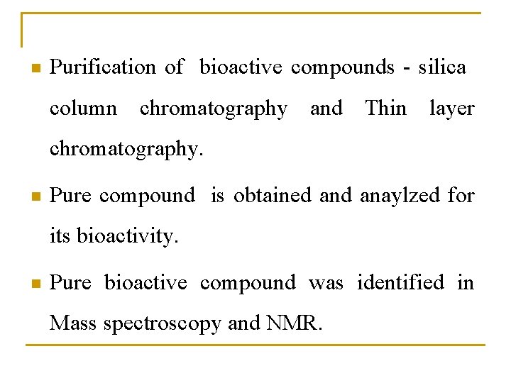 n Purification of bioactive compounds - silica column chromatography and Thin layer chromatography. n n Purification of bioactive compounds - silica column chromatography and Thin layer chromatography. n