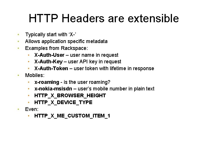 HTTP Headers are extensible • • • Typically start with ‘X-’ Allows application specific HTTP Headers are extensible • • • Typically start with ‘X-’ Allows application specific