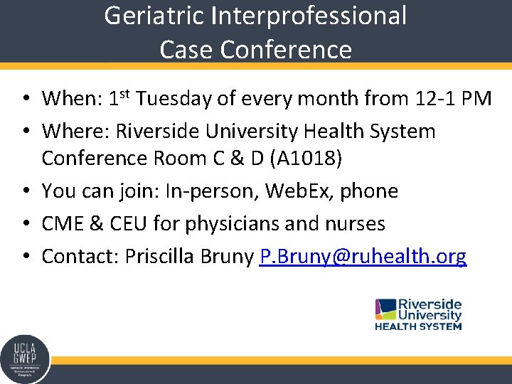 Geriatric Interprofessional Case Conference • When: 1 st Tuesday of every month from 12