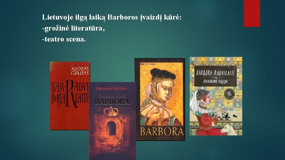 Lietuvoje ilgą laiką Barboros įvaizdį kūrė: -grožinė literatūra, -teatro scena. 