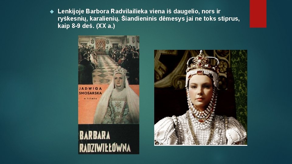  Lenkijoje Barbora Radvilailieka viena iš daugelio, nors ir ryškesnių, karalienių. Šiandieninis dėmesys jai