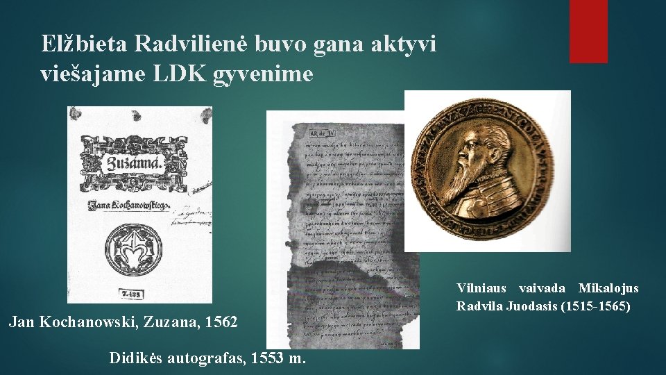 Elžbieta Radvilienė buvo gana aktyvi viešajame LDK gyvenime Jan Kochanowski, Zuzana, 1562 Didikės autografas,
