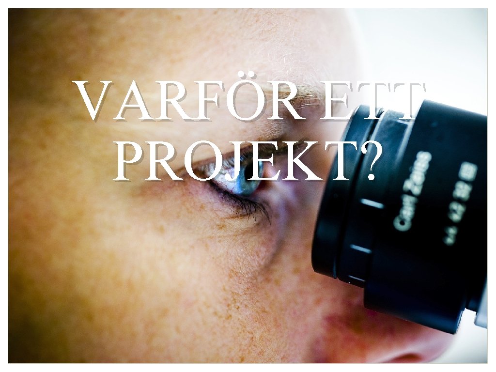 VARFÖR ETT PROJEKT? 