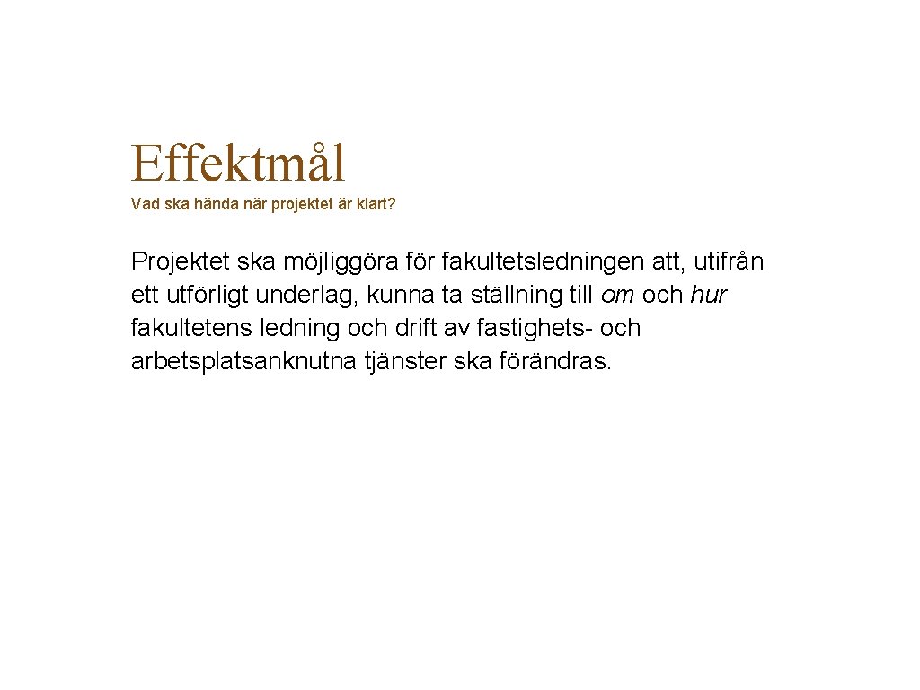 Effektmål Vad ska hända när projektet är klart? Projektet ska möjliggöra för fakultetsledningen att,