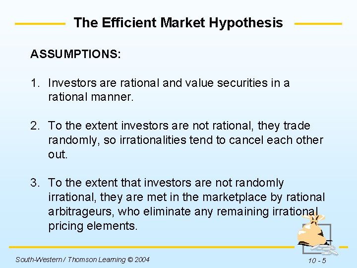 The Efficient Market Hypothesis ASSUMPTIONS: 1. Investors are rational and value securities in a