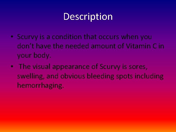 Description • Scurvy is a condition that occurs when you don’t have the needed