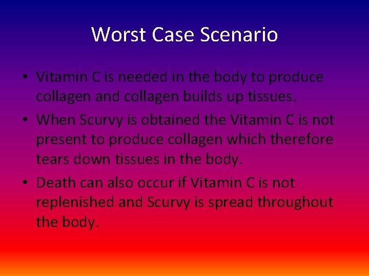 Worst Case Scenario • Vitamin C is needed in the body to produce collagen