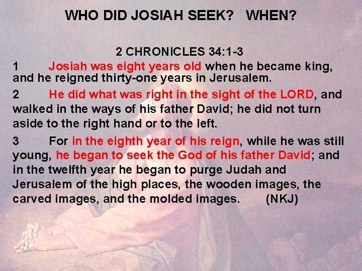 WHO DID JOSIAH SEEK? WHEN? 2 CHRONICLES 34: 1 -3 1 Josiah was eight