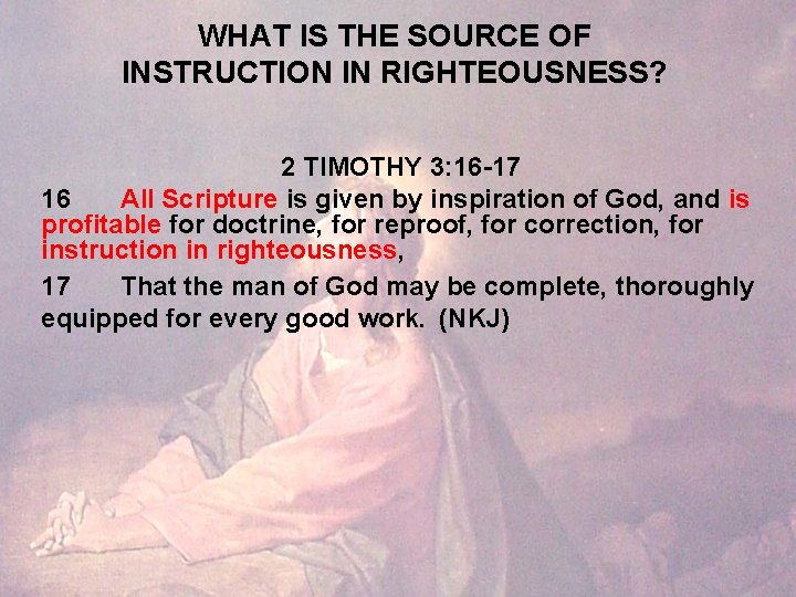 WHAT IS THE SOURCE OF INSTRUCTION IN RIGHTEOUSNESS? 2 TIMOTHY 3: 16 -17 16