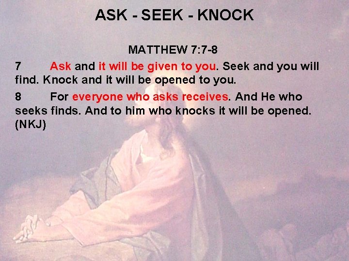 ASK - SEEK - KNOCK MATTHEW 7: 7 -8 7 Ask and it will