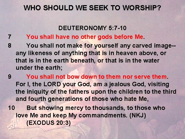 WHO SHOULD WE SEEK TO WORSHIP? DEUTERONOMY 5: 7 -10 7 You shall have