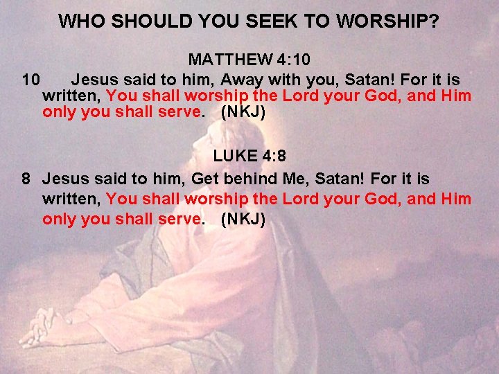 WHO SHOULD YOU SEEK TO WORSHIP? MATTHEW 4: 10 10 Jesus said to him,