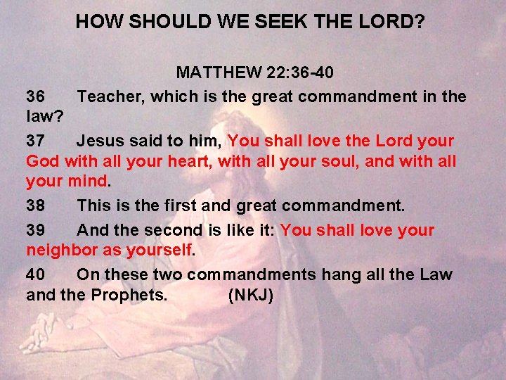 HOW SHOULD WE SEEK THE LORD? MATTHEW 22: 36 -40 Teacher, which is the