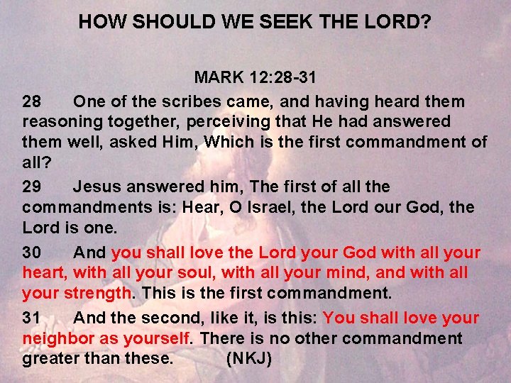HOW SHOULD WE SEEK THE LORD? MARK 12: 28 -31 28 One of the