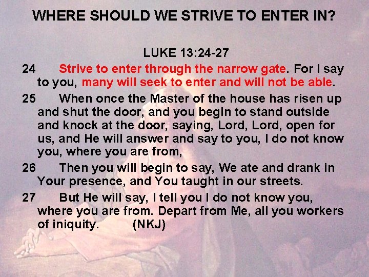 WHERE SHOULD WE STRIVE TO ENTER IN? LUKE 13: 24 -27 24 Strive to