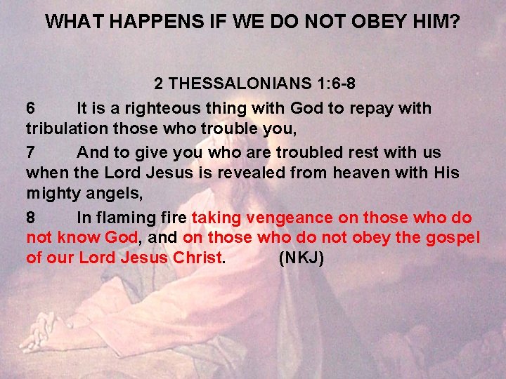 WHAT HAPPENS IF WE DO NOT OBEY HIM? 2 THESSALONIANS 1: 6 -8 6