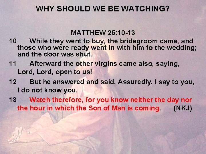 WHY SHOULD WE BE WATCHING? MATTHEW 25: 10 -13 10 While they went to