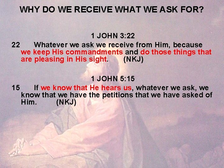 WHY DO WE RECEIVE WHAT WE ASK FOR? 1 JOHN 3: 22 22 Whatever