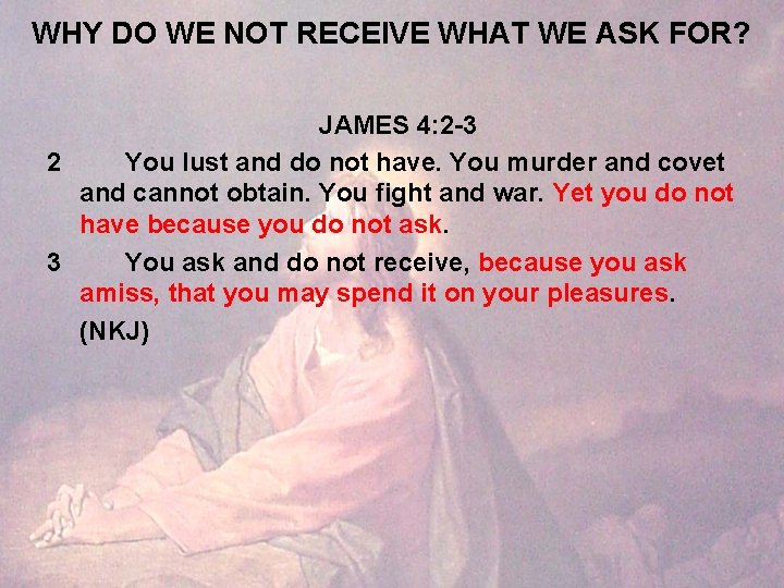 WHY DO WE NOT RECEIVE WHAT WE ASK FOR? JAMES 4: 2 -3 2