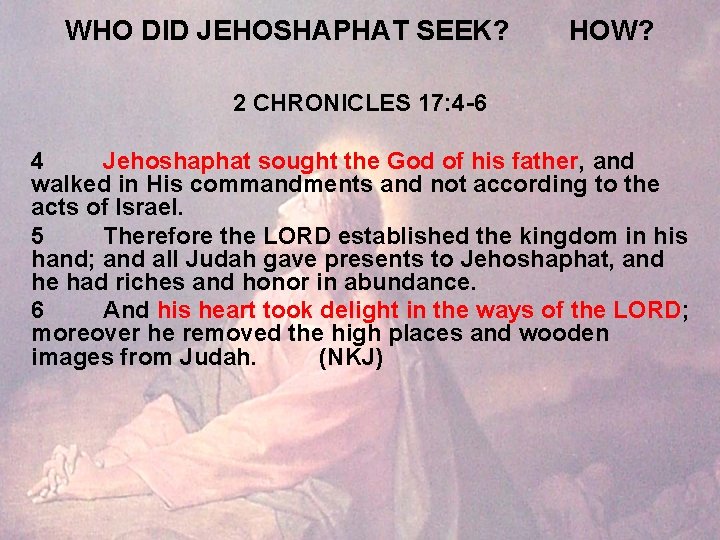 WHO DID JEHOSHAPHAT SEEK? HOW? 2 CHRONICLES 17: 4 -6 4 Jehoshaphat sought the