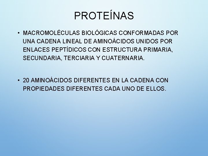 PROTEÍNAS • MACROMOLÉCULAS BIOLÓGICAS CONFORMADAS POR UNA CADENA LINEAL DE AMINOÁCIDOS UNIDOS POR ENLACES