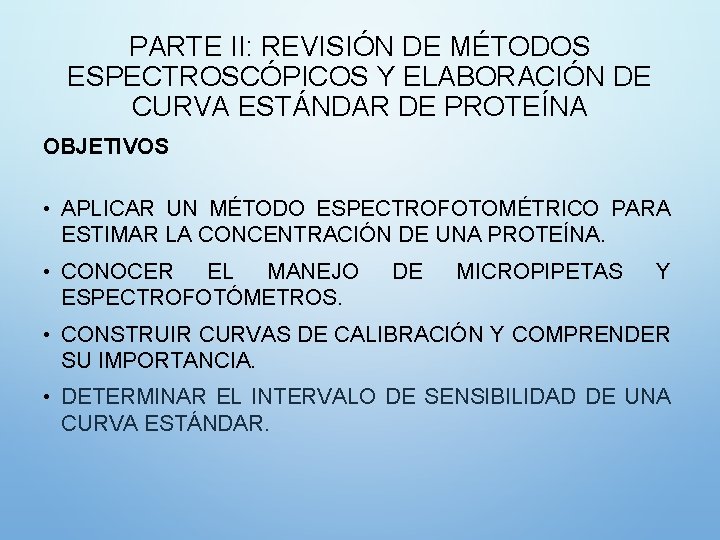 PARTE II: REVISIÓN DE MÉTODOS ESPECTROSCÓPICOS Y ELABORACIÓN DE CURVA ESTÁNDAR DE PROTEÍNA OBJETIVOS