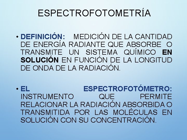 ESPECTROFOTOMETRÍA • DEFINICIÓN: MEDICIÓN DE LA CANTIDAD DE ENERGÍA RADIANTE QUE ABSORBE O TRANSMITE