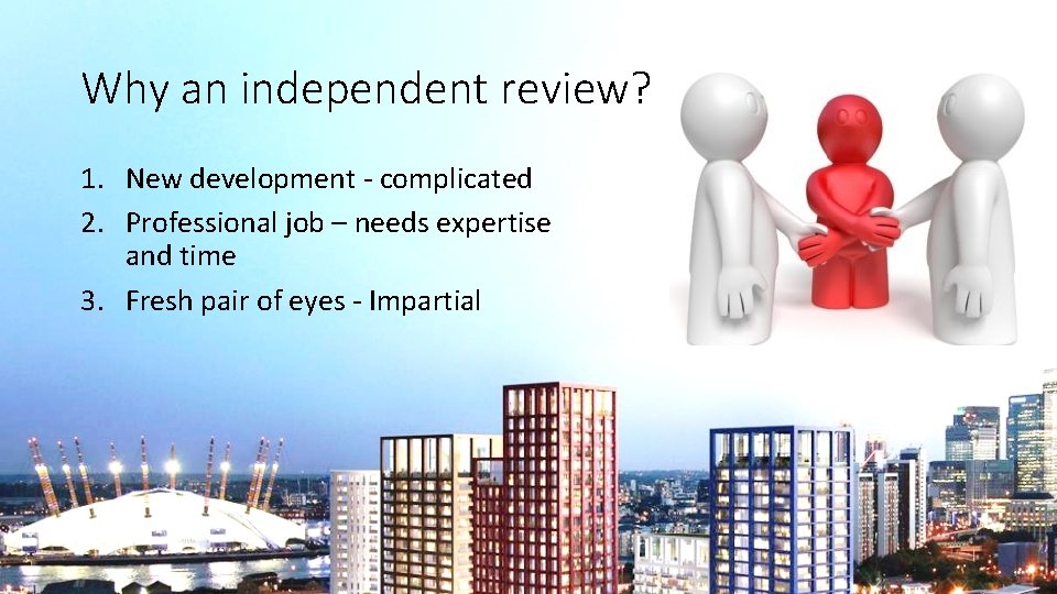 Why an independent review? 1. New development - complicated 2. Professional job – needs