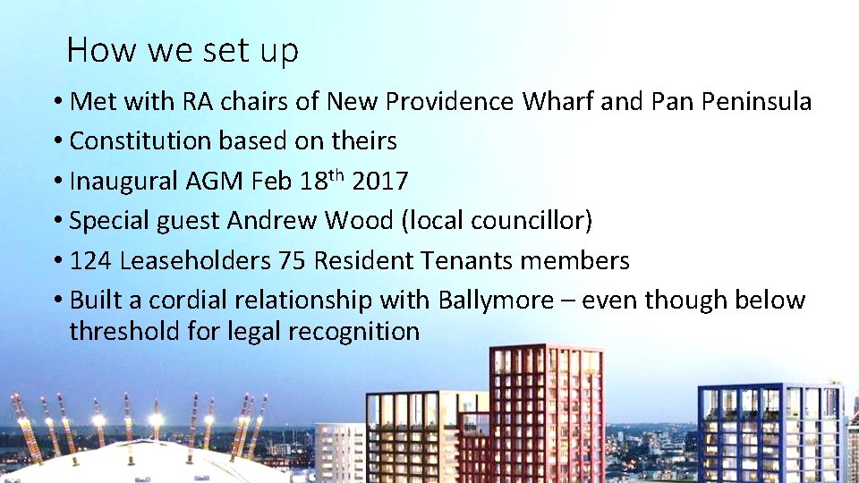 How we set up • Met with RA chairs of New Providence Wharf and