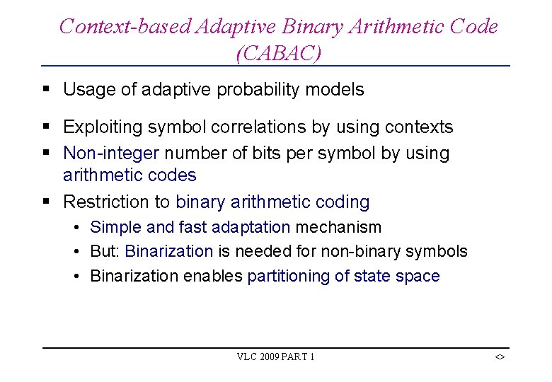 Context-based Adaptive Binary Arithmetic Code (CABAC) § Usage of adaptive probability models § Exploiting Context-based Adaptive Binary Arithmetic Code (CABAC) § Usage of adaptive probability models § Exploiting
