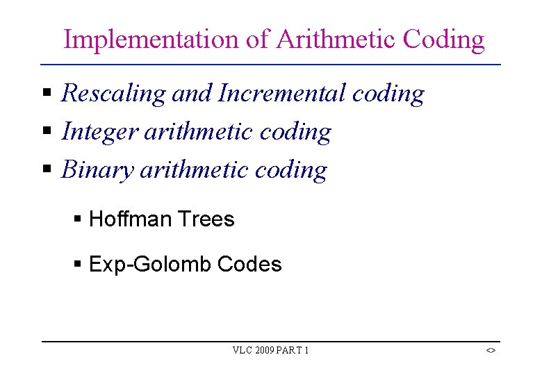 Implementation of Arithmetic Coding § Rescaling and Incremental coding § Integer arithmetic coding § Implementation of Arithmetic Coding § Rescaling and Incremental coding § Integer arithmetic coding §