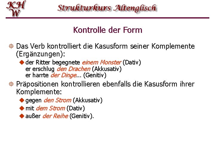 Kontrolle der Form ° Das Verb kontrolliert die Kasusform seiner Komplemente (Ergänzungen): u der