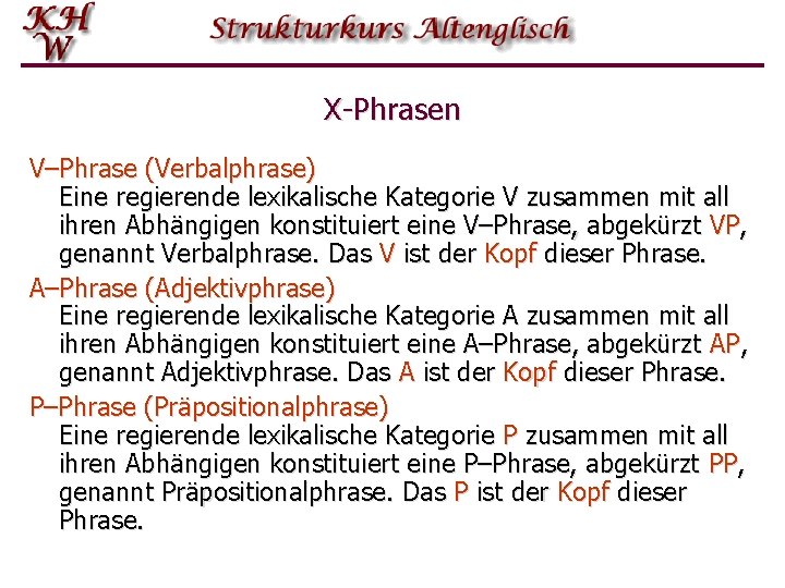 X-Phrasen V–Phrase (Verbalphrase) Eine regierende lexikalische Kategorie V zusammen mit all ihren Abhängigen konstituiert