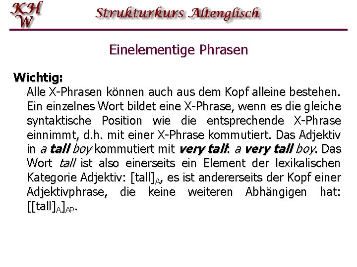 Einelementige Phrasen Wichtig: Alle X-Phrasen können auch aus dem Kopf alleine bestehen. Ein einzelnes