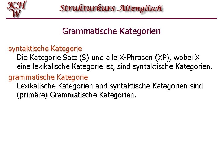 Grammatische Kategorien syntaktische Kategorie Die Kategorie Satz (S) und alle X-Phrasen (XP), wobei X