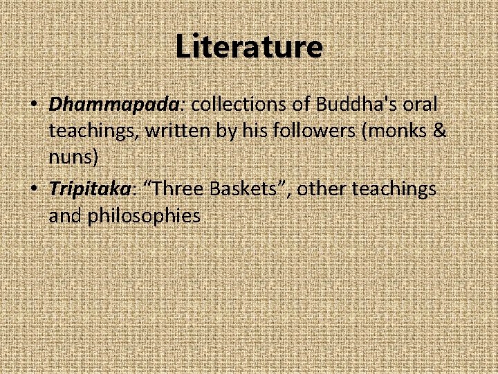 Literature • Dhammapada: collections of Buddha's oral teachings, written by his followers (monks &