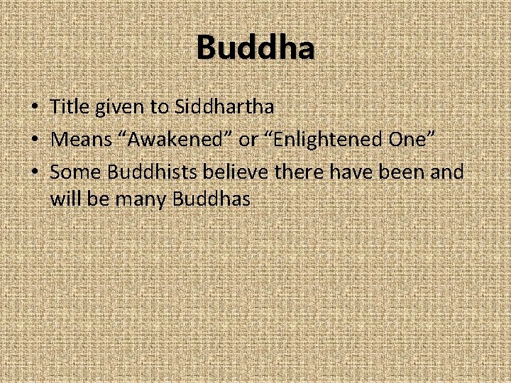 Buddha • Title given to Siddhartha • Means “Awakened” or “Enlightened One” • Some