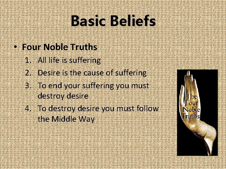 Basic Beliefs • Four Noble Truths 1. All life is suffering 2. Desire is