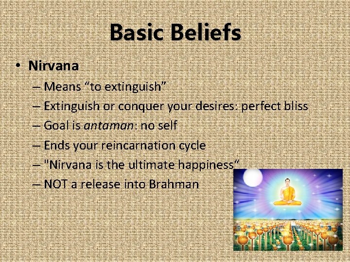 Basic Beliefs • Nirvana – Means “to extinguish” – Extinguish or conquer your desires: