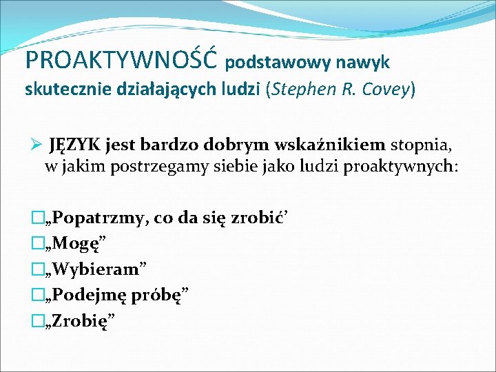 PROAKTYWNOŚĆ podstawowy nawyk skutecznie działających ludzi (Stephen R. Covey) Ø JĘZYK jest bardzo dobrym