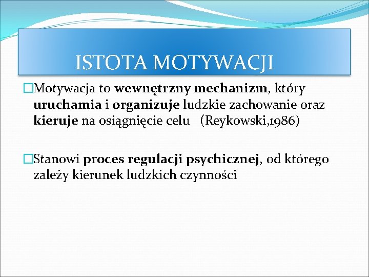 ISTOTA MOTYWACJI �Motywacja to wewnętrzny mechanizm, który uruchamia i organizuje ludzkie zachowanie oraz kieruje