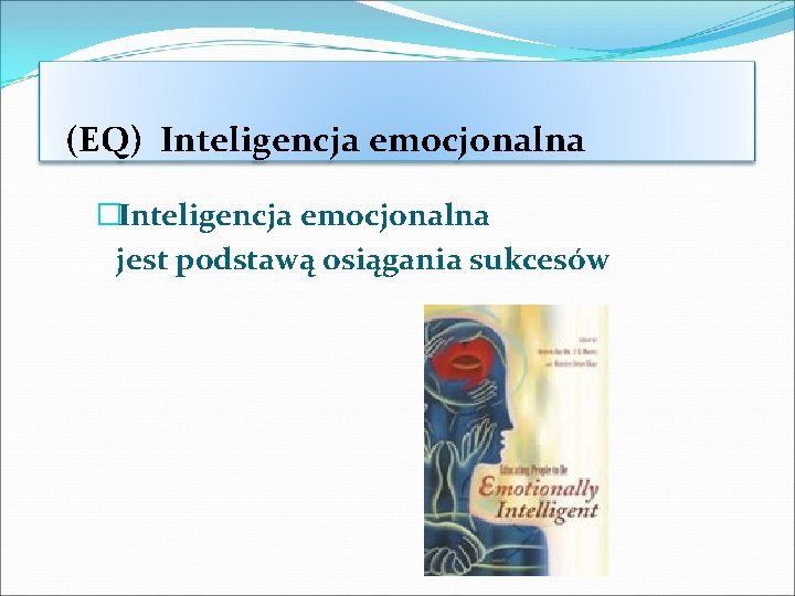 (EQ) Inteligencja emocjonalna �Inteligencja emocjonalna jest podstawą osiągania sukcesów 