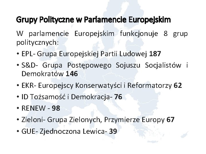 Grupy Polityczne w Parlamencie Europejskim W parlamencie Europejskim funkcjonuje 8 grup politycznych: • EPL-