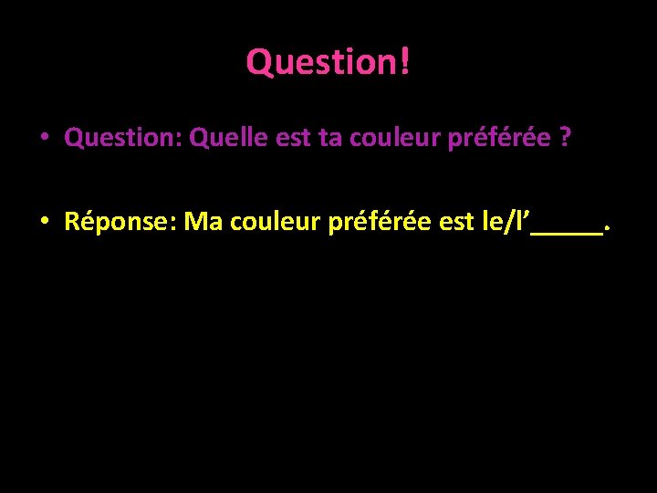 Question! • Question: Quelle est ta couleur préférée ? • Réponse: Ma couleur préférée