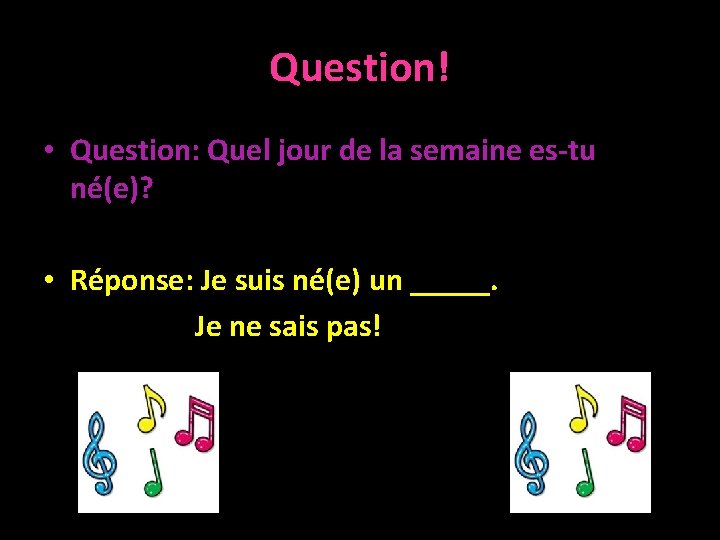 Question! • Question: Quel jour de la semaine es-tu né(e)? • Réponse: Je suis