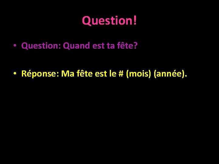 Question! • Question: Quand est ta fête? • Réponse: Ma fête est le #