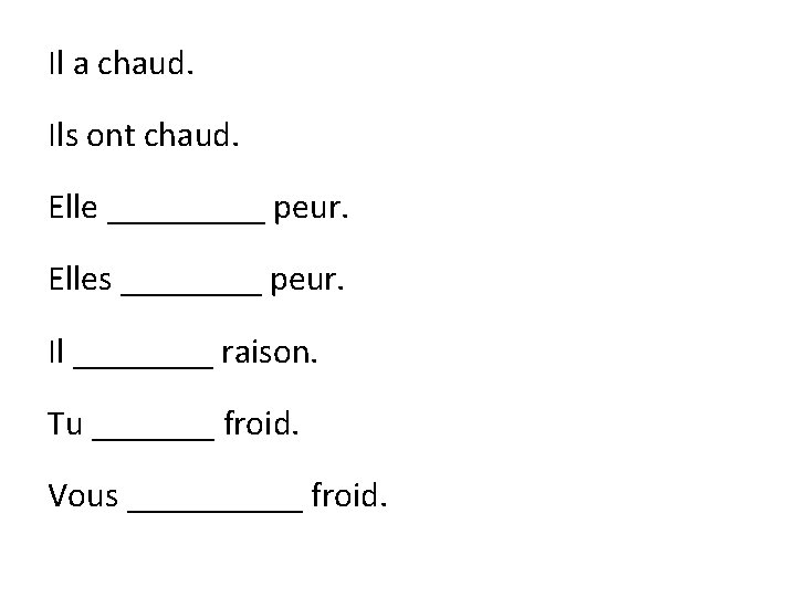 Il a chaud. Ils ont chaud. Elle _____ peur. Elles ____ peur. Il ____